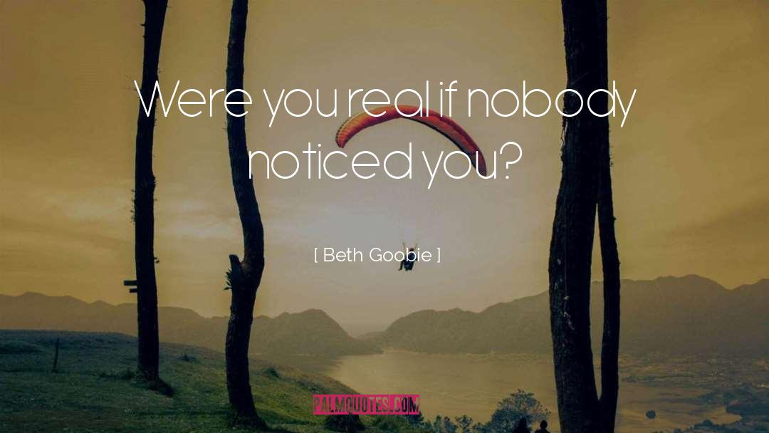 Beth Goobie Quotes: Were you real if nobody