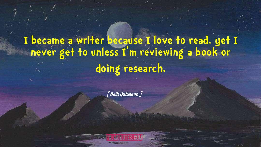 Beth Gutcheon Quotes: I became a writer because