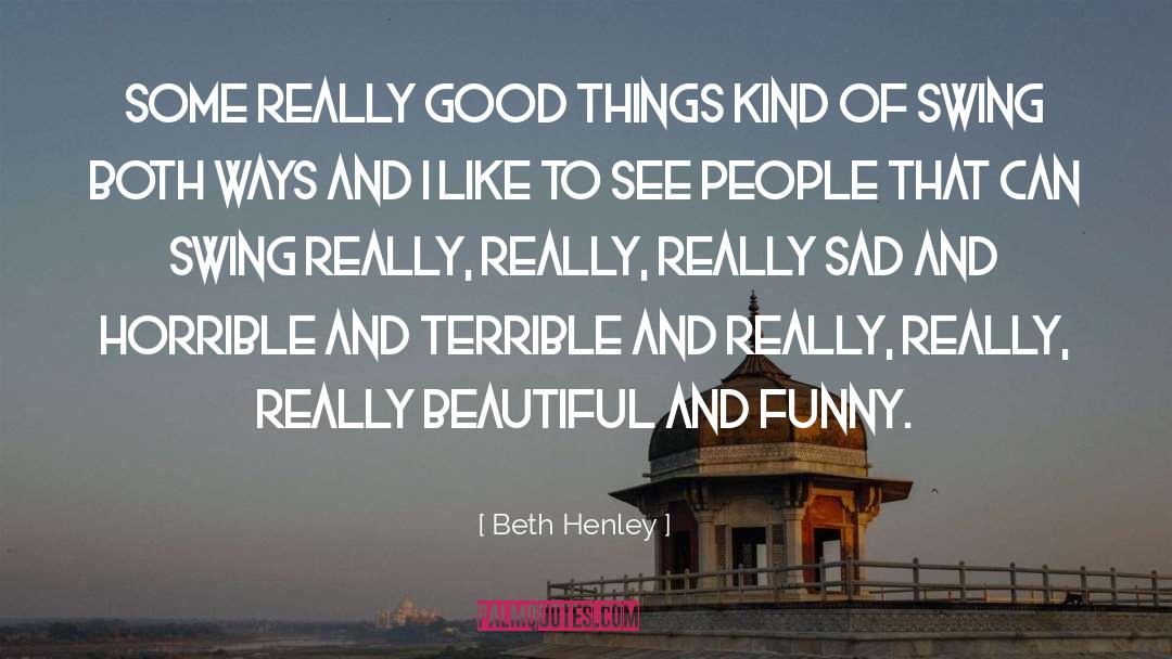 Beth Henley Quotes: Some really good things kind