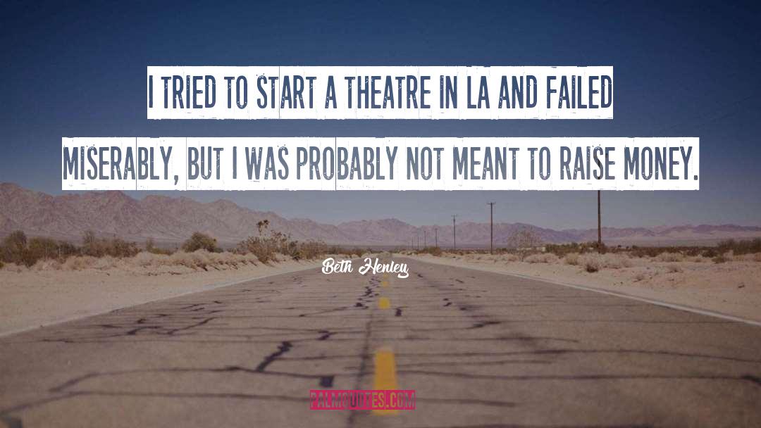 Beth Henley Quotes: I tried to start a