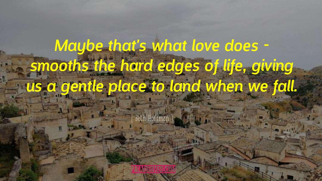 Beth Hoffman Quotes: Maybe that's what love does