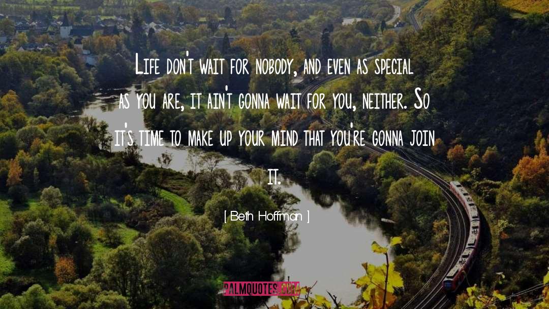Beth Hoffman Quotes: Life don't wait for nobody,