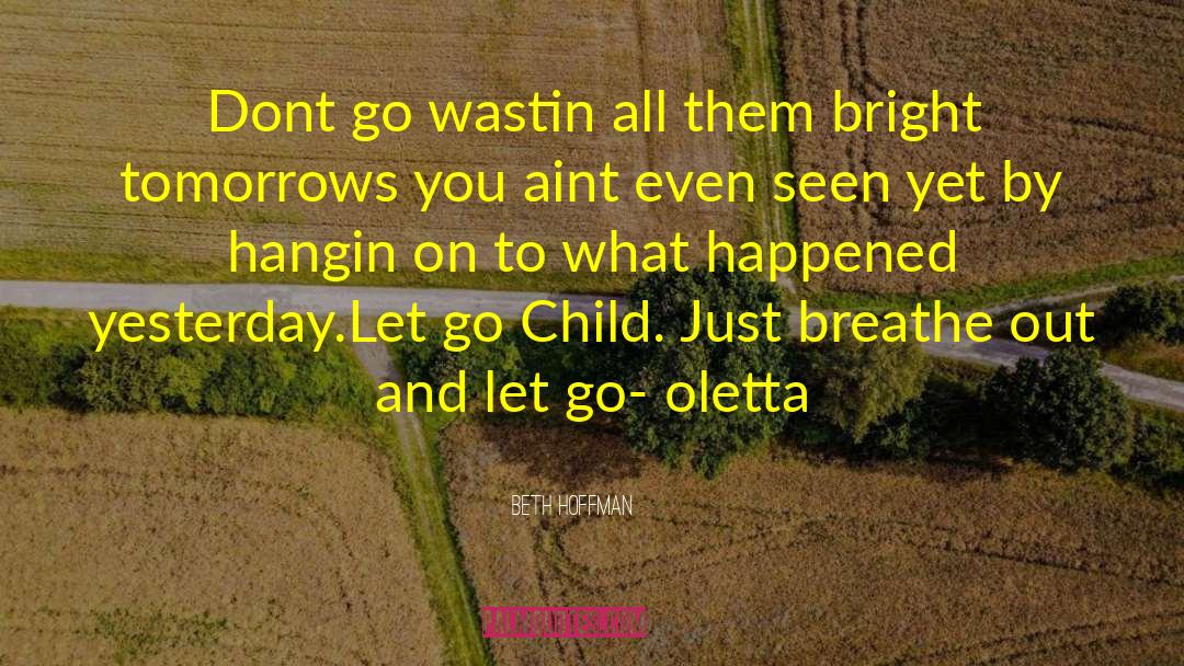 Beth Hoffman Quotes: Dont go wastin all them