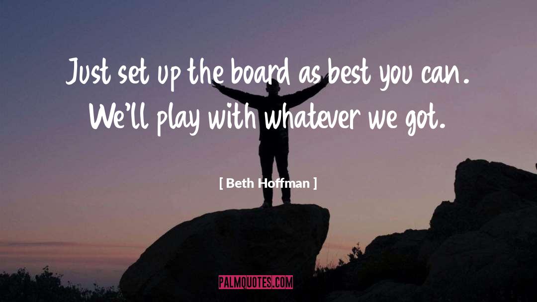 Beth Hoffman Quotes: Just set up the board