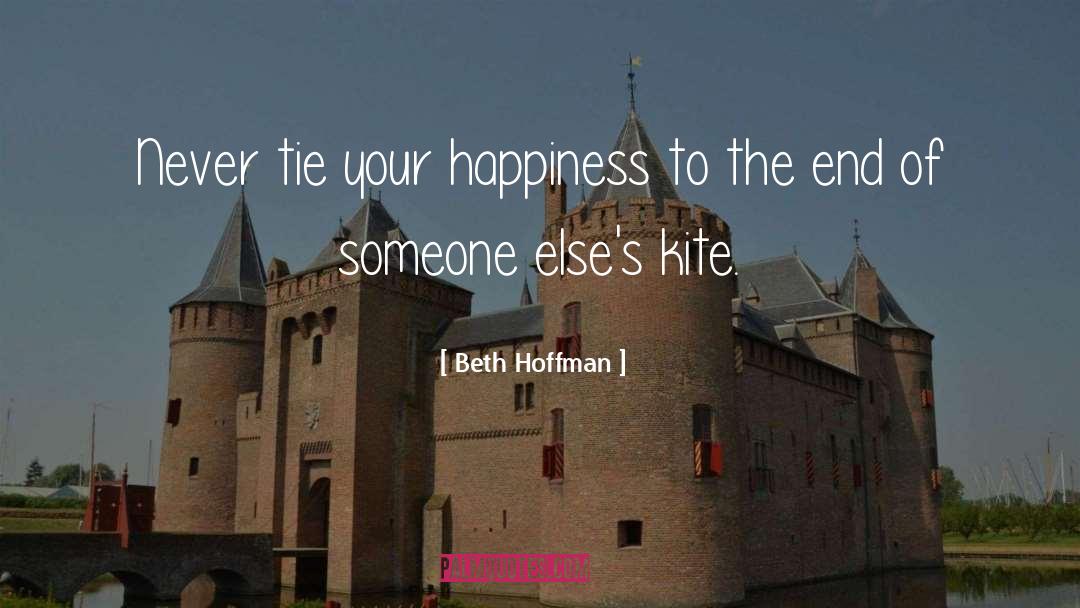 Beth Hoffman Quotes: Never tie your happiness to