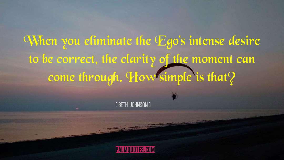 Beth Johnson Quotes: When you eliminate the Ego's