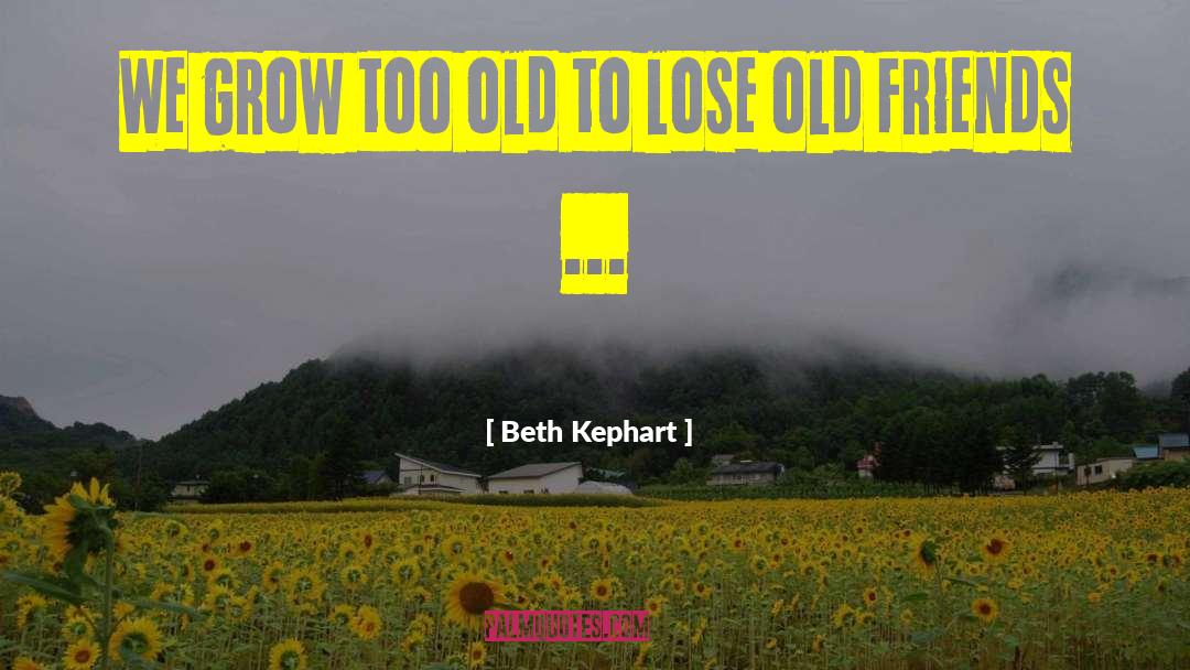 Beth Kephart Quotes: We grow too old to