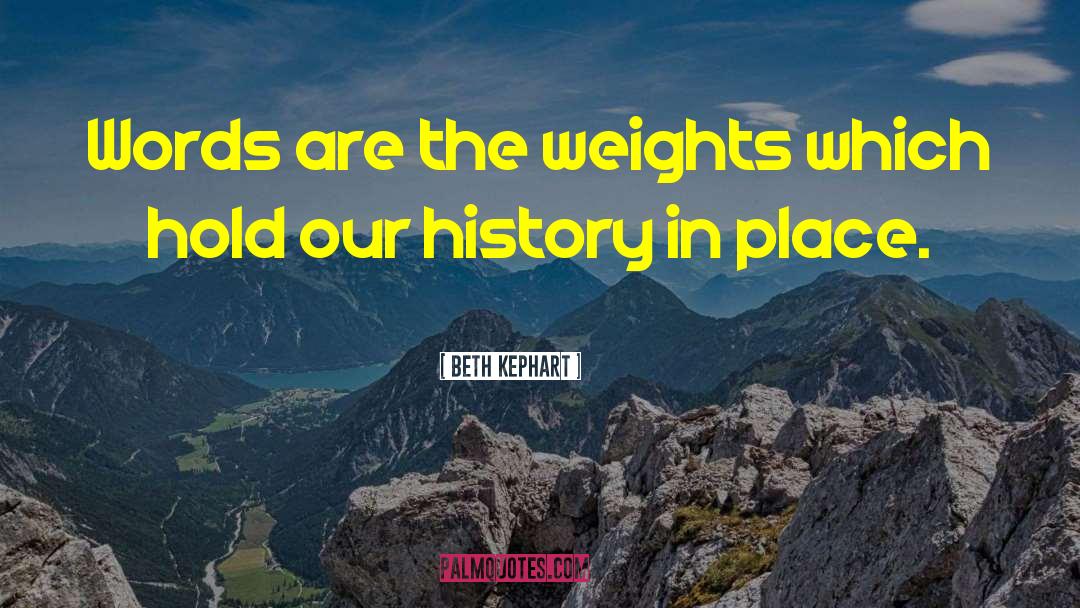 Beth Kephart Quotes: Words are the weights which