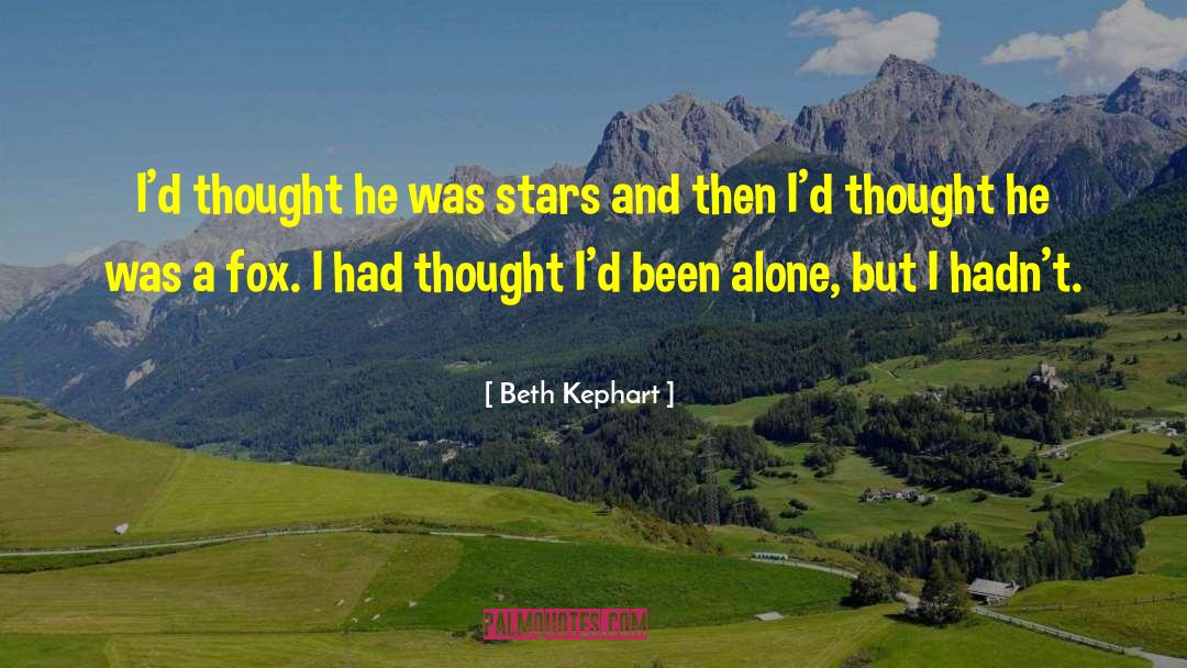 Beth Kephart Quotes: I'd thought he was stars