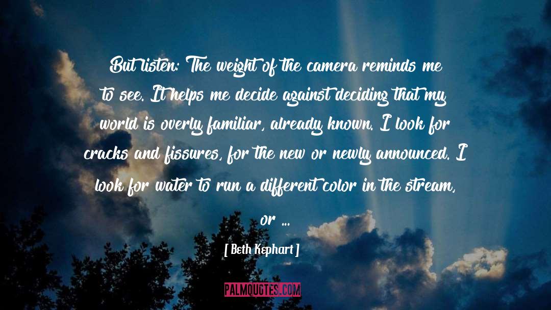 Beth Kephart Quotes: But listen: The weight of
