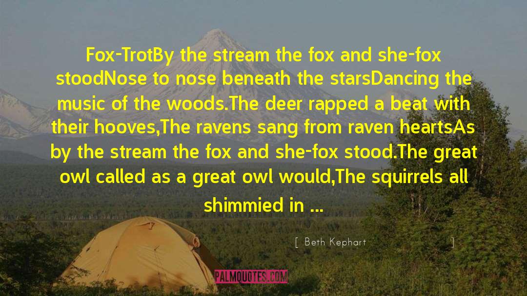 Beth Kephart Quotes: Fox-Trot<br>By the stream the fox