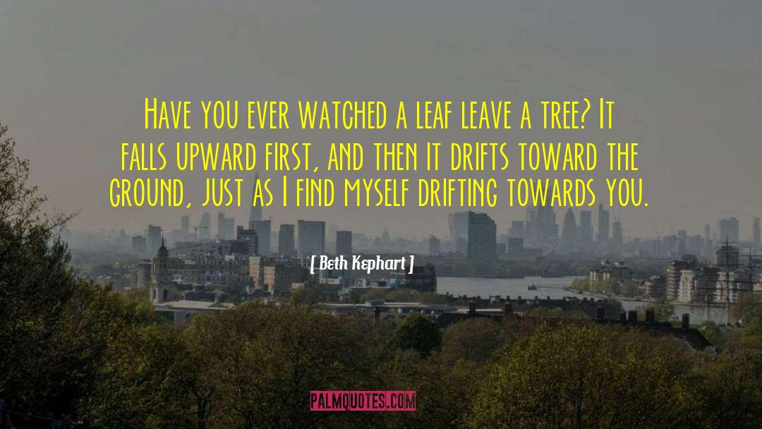 Beth Kephart Quotes: Have you ever watched a