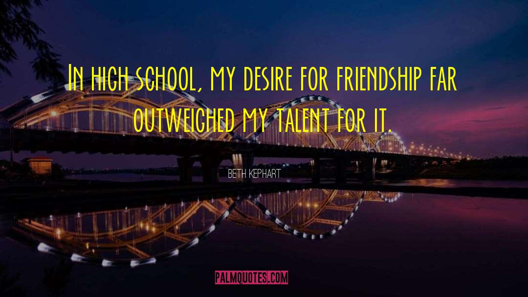 Beth Kephart Quotes: In high school, my desire