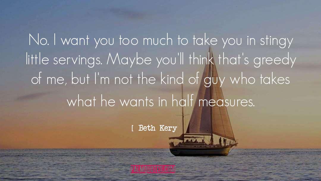 Beth Kery Quotes: No. I want you too