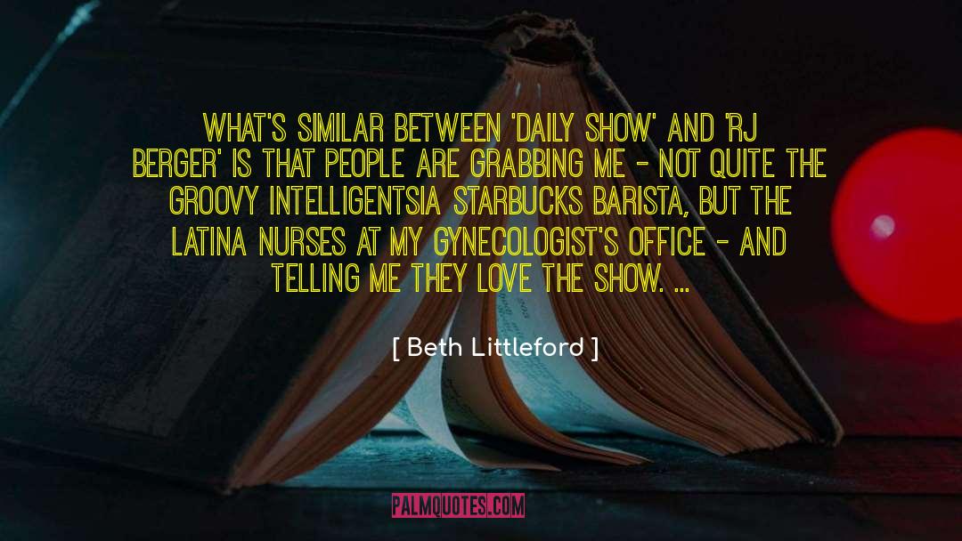 Beth Littleford Quotes: What's similar between 'Daily Show'