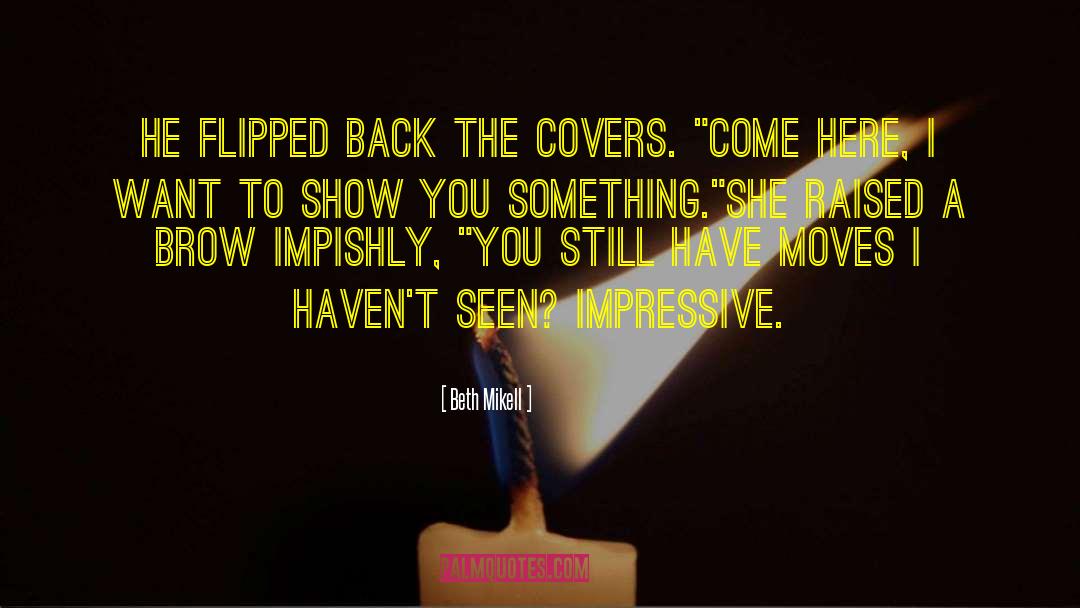 Beth Mikell Quotes: He flipped back the covers.