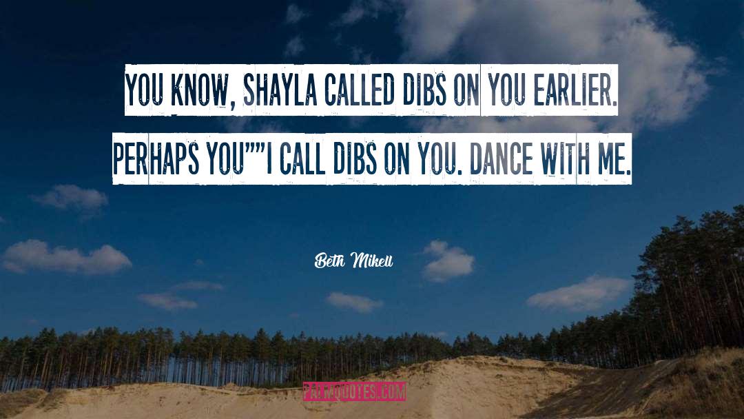 Beth Mikell Quotes: You know, Shayla called dibs