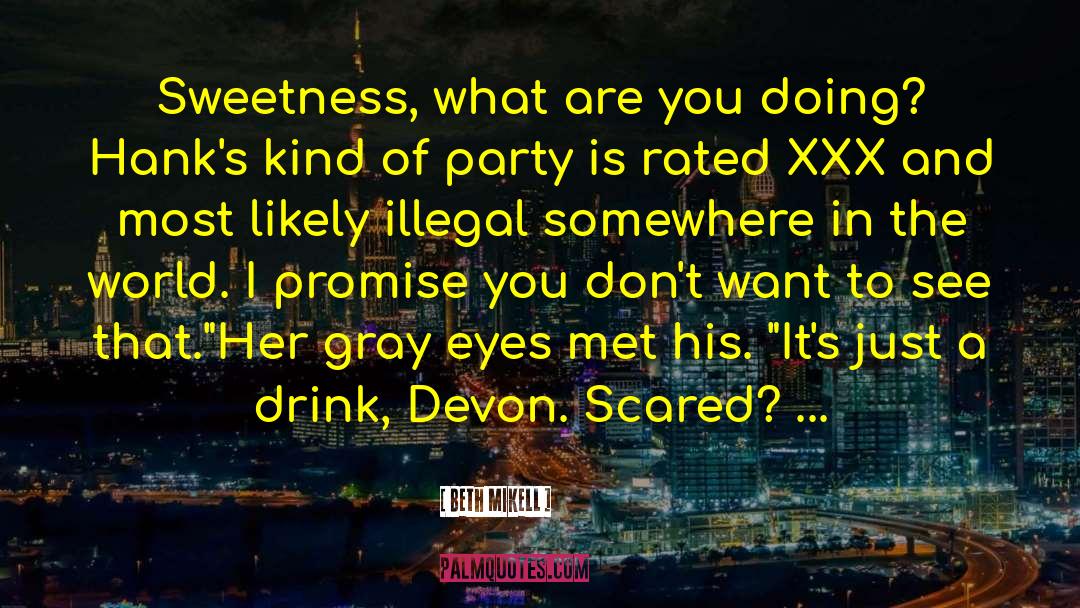 Beth Mikell Quotes: Sweetness, what are you doing?