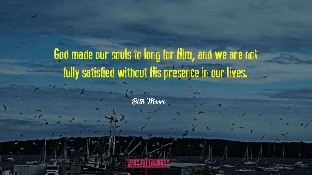 Beth Moore Quotes: God made our souls to