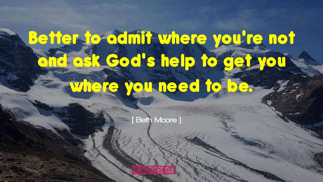 Beth Moore Quotes: Better to admit where you're