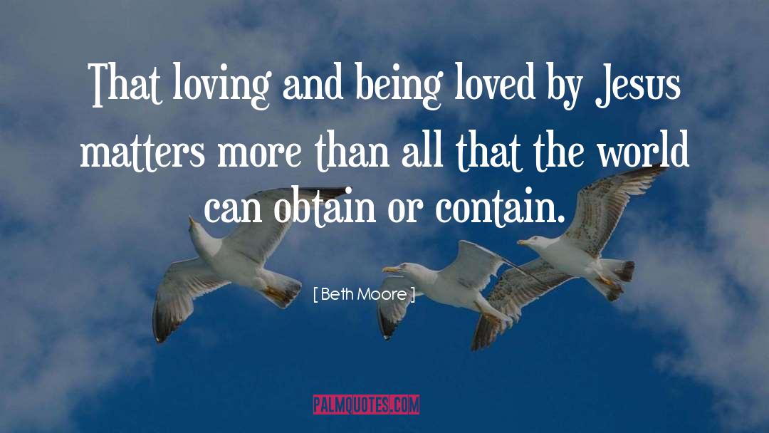 Beth Moore Quotes: That loving and being loved