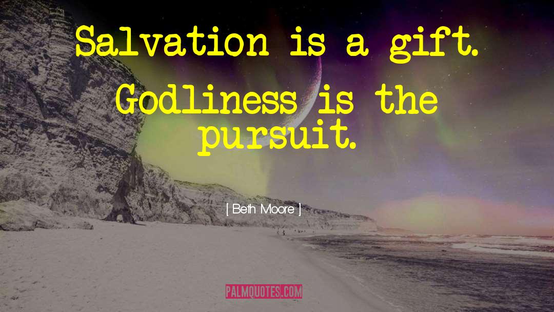 Beth Moore Quotes: Salvation is a gift. Godliness