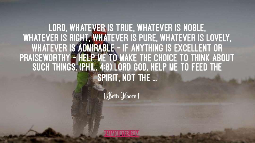 Beth Moore Quotes: Lord, whatever is true, whatever