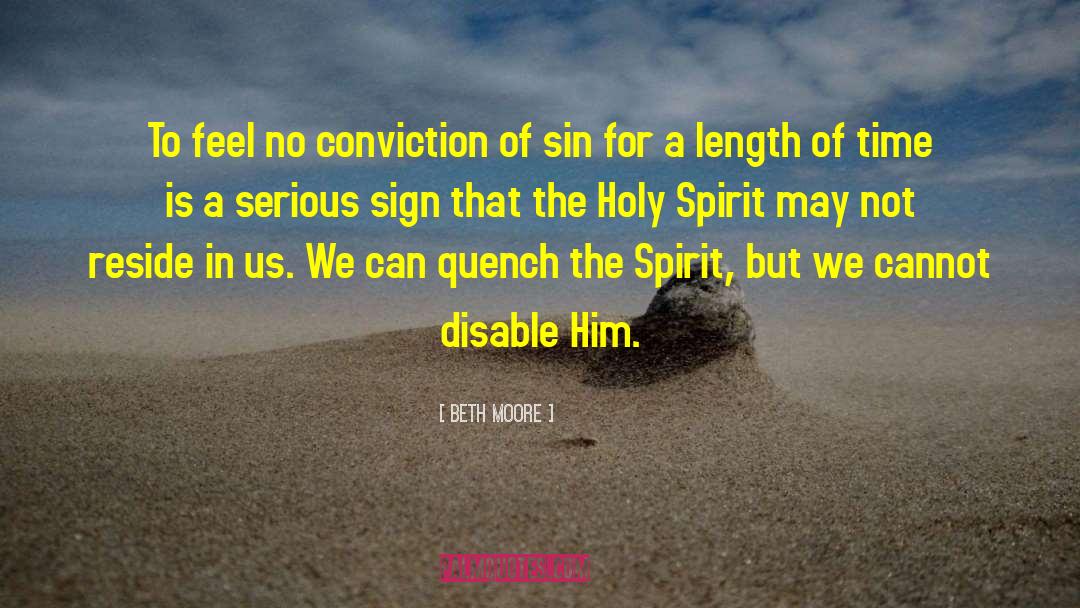 Beth Moore Quotes: To feel no conviction of
