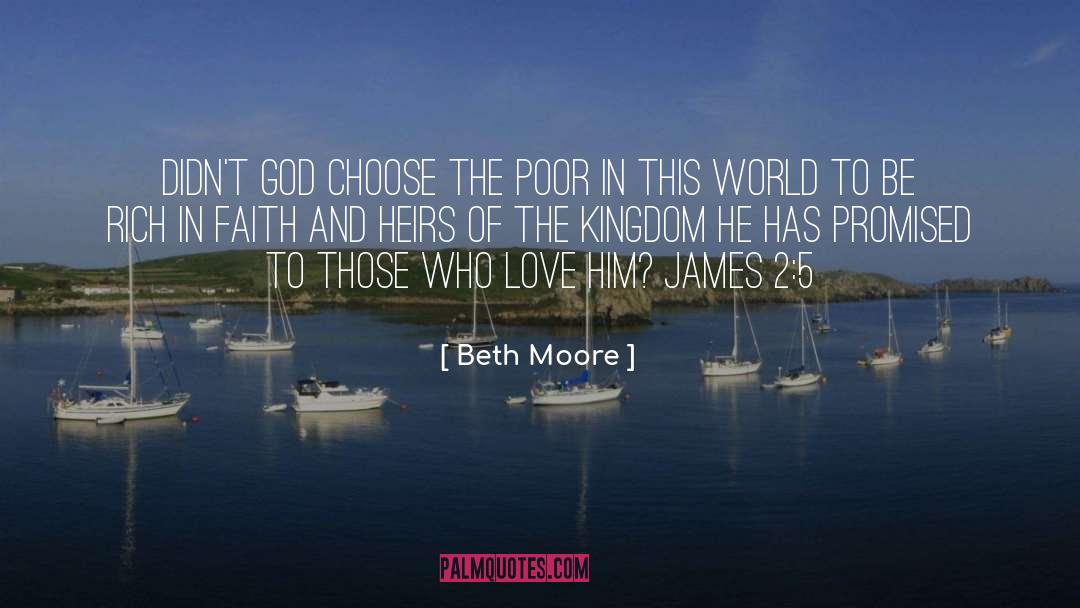 Beth Moore Quotes: Didn't God choose the poor