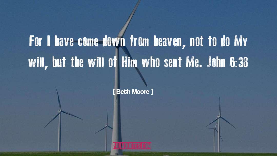 Beth Moore Quotes: For I have come down