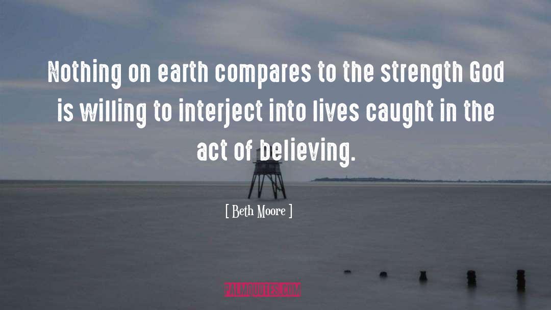 Beth Moore Quotes: Nothing on earth compares to