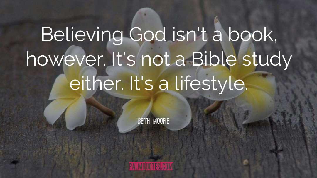 Beth Moore Quotes: Believing God isn't a book,