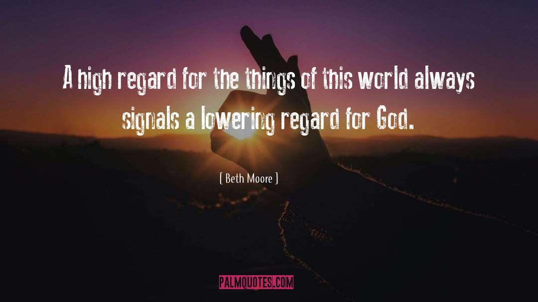 Beth Moore Quotes: A high regard for the