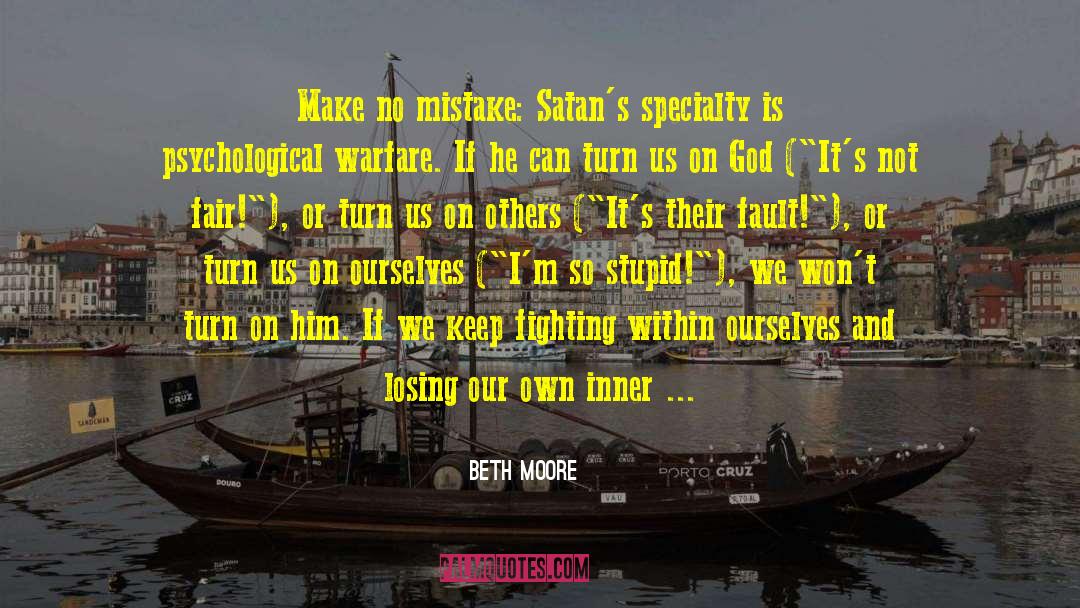 Beth Moore Quotes: Make no mistake: Satan's specialty