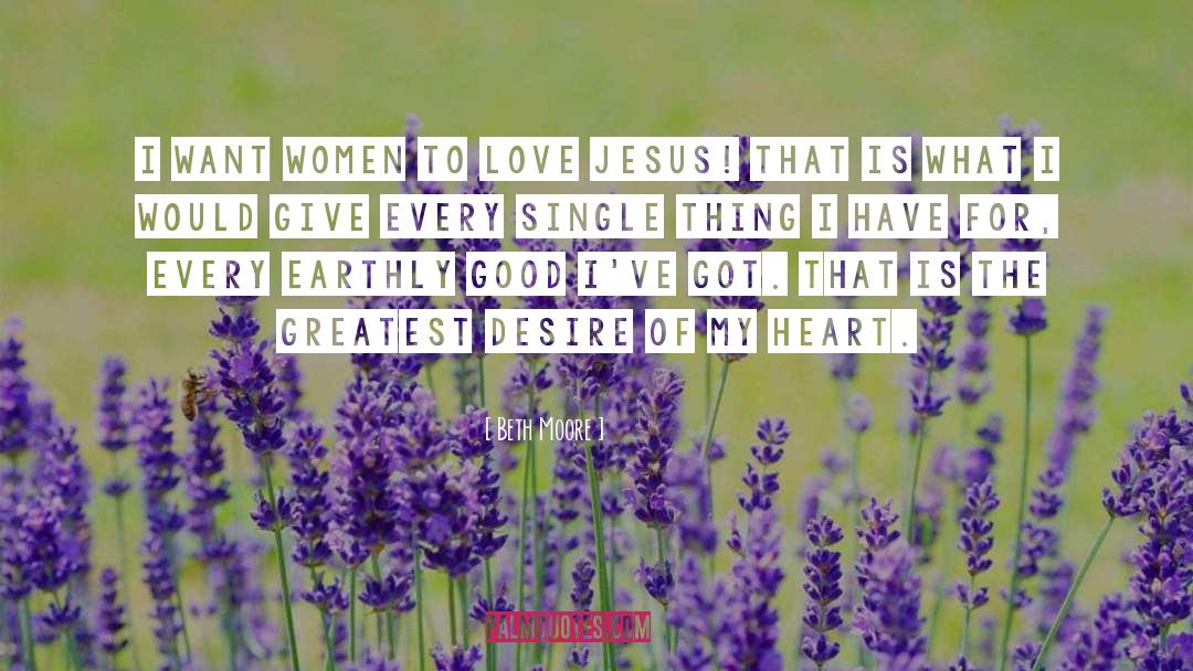Beth Moore Quotes: I want women to love