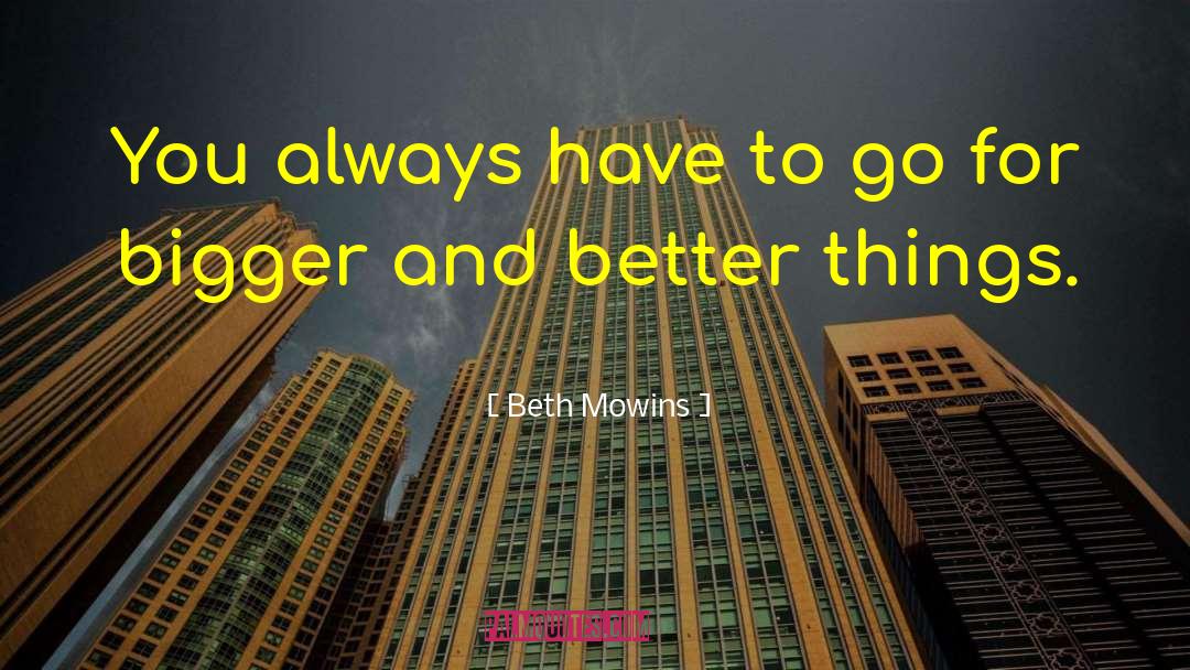 Beth Mowins Quotes: You always have to go