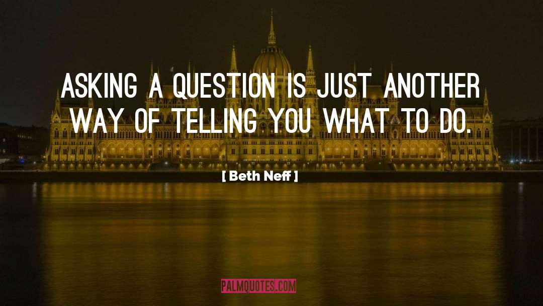 Beth Neff Quotes: Asking a question is just