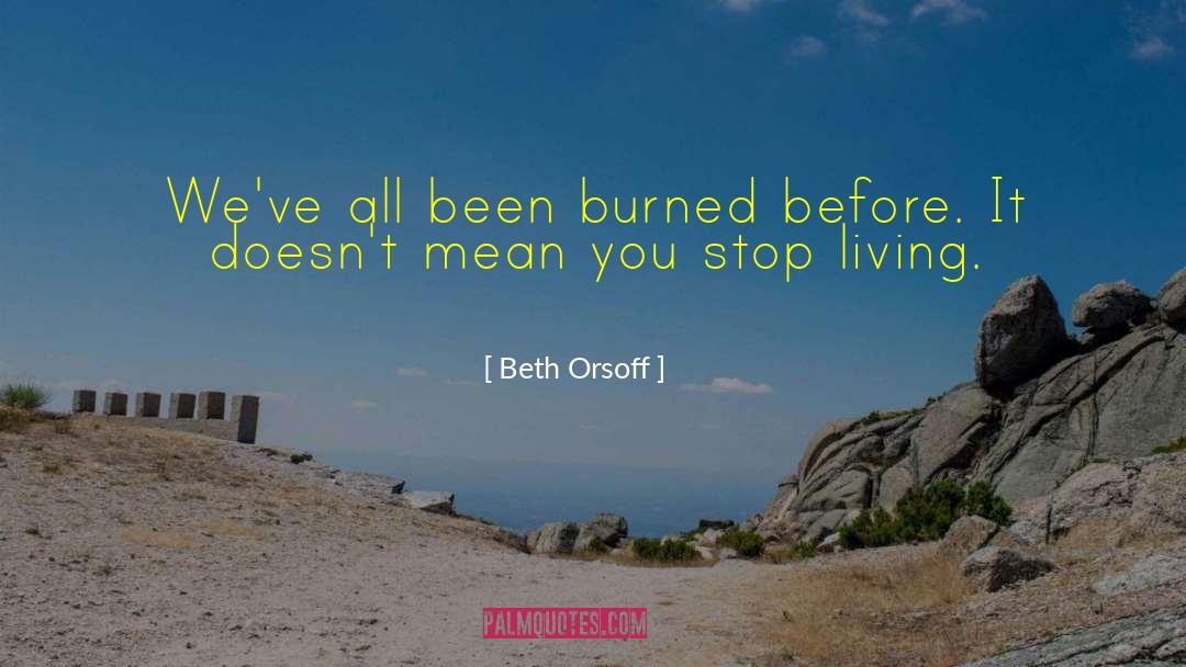 Beth Orsoff Quotes: We've all been burned before.