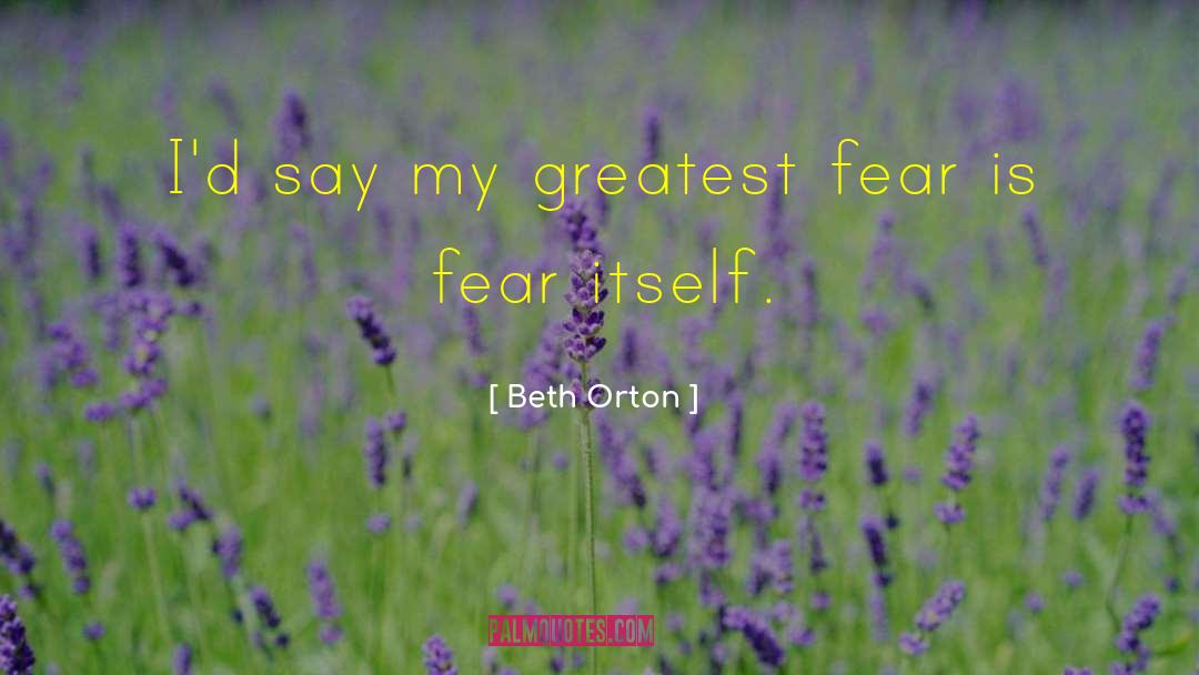 Beth Orton Quotes: I'd say my greatest fear