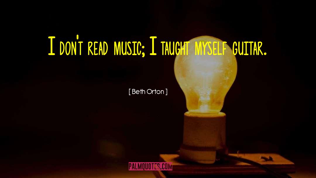 Beth Orton Quotes: I don't read music; I