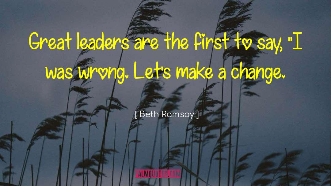 Beth Ramsay Quotes: Great leaders are the first