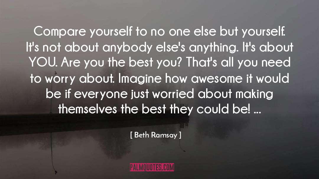 Beth Ramsay Quotes: Compare yourself to no one