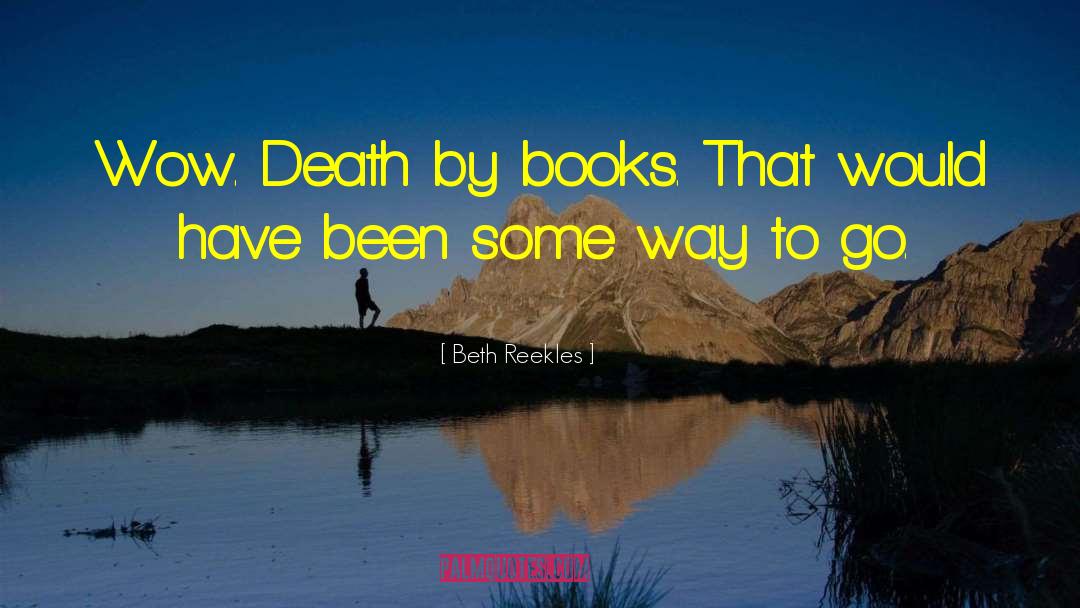 Beth Reekles Quotes: Wow. Death by books. That