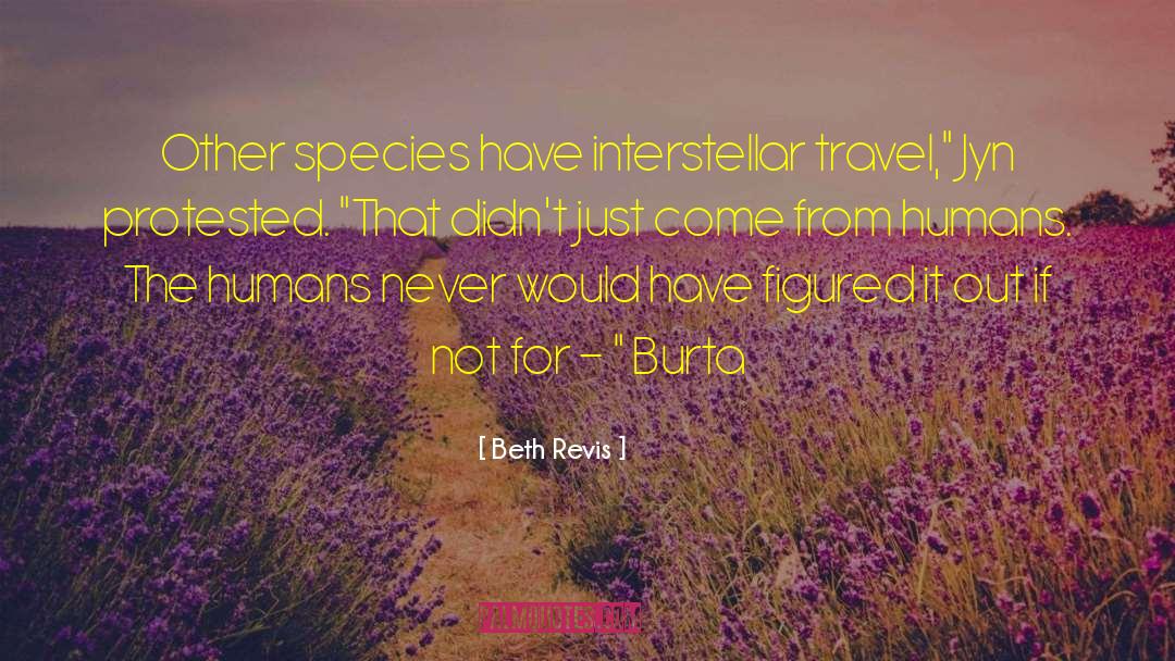 Beth Revis Quotes: Other species have interstellar travel,