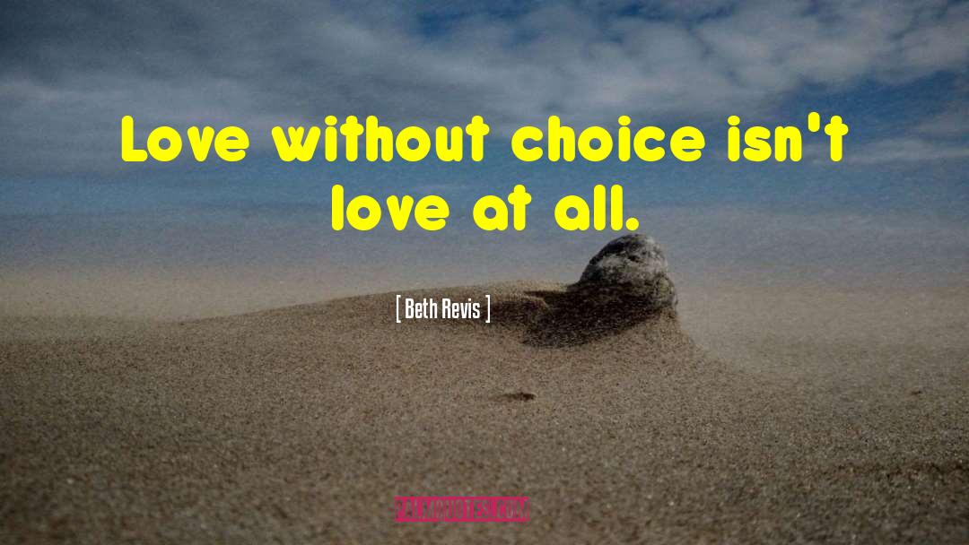 Beth Revis Quotes: Love without choice isn't love