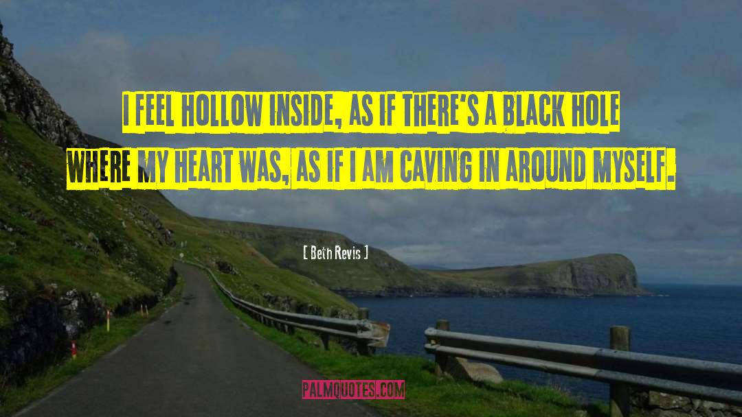 Beth Revis Quotes: I feel hollow inside, as