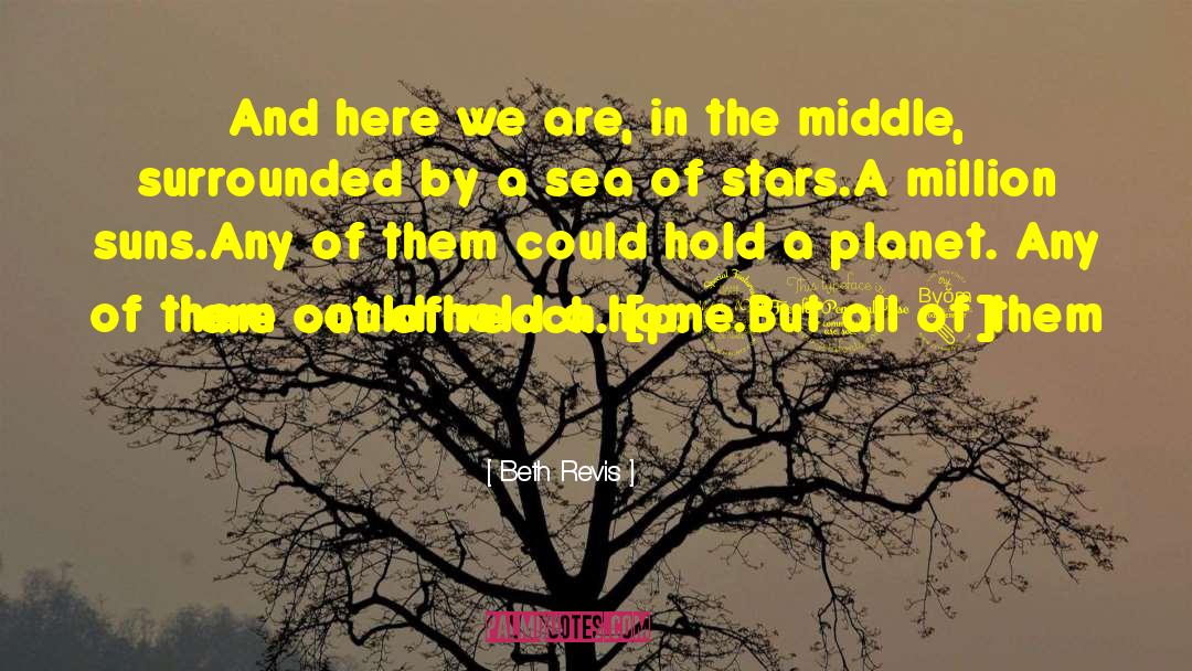 Beth Revis Quotes: And here we are, in