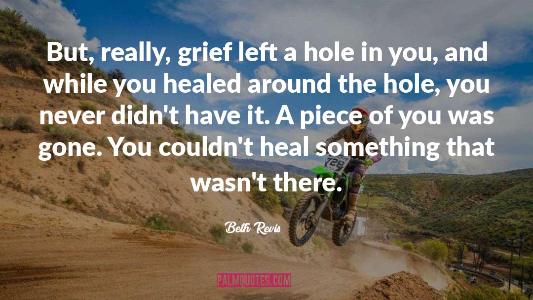 Beth Revis Quotes: But, really, grief left a