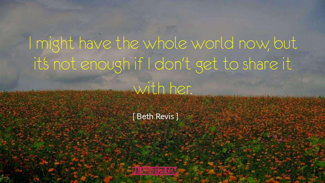 Beth Revis Quotes: I might have the whole