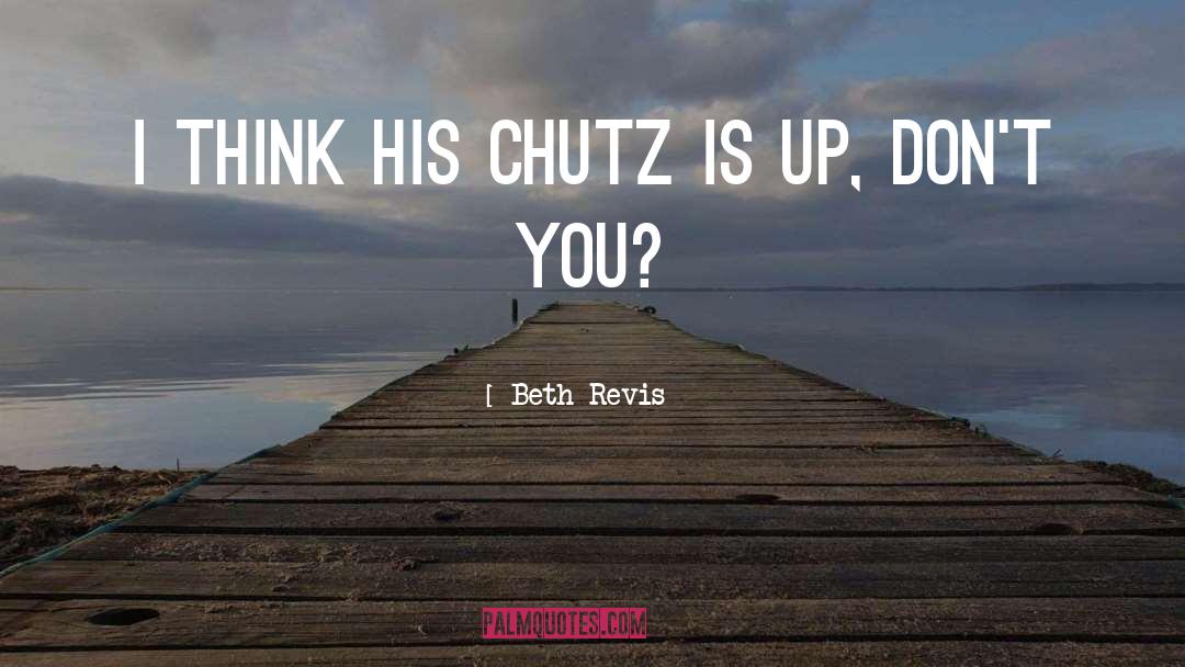 Beth Revis Quotes: I think his chutz is